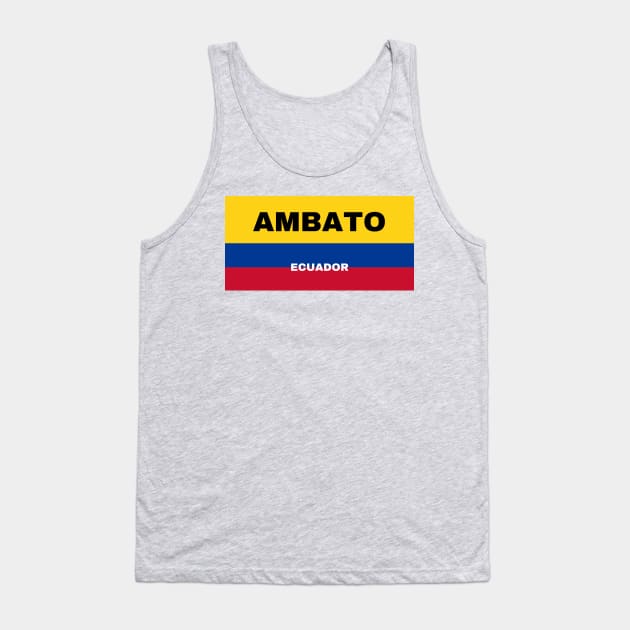 Ambato City in Ecuadorian Flag Colors Tank Top by aybe7elf